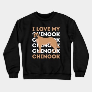 I love my Chinook Life is better with my dogs Dogs I love all the dogs Crewneck Sweatshirt